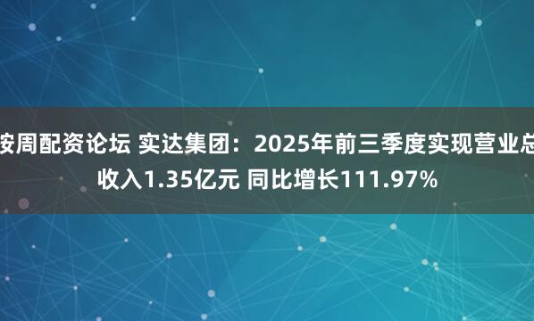 按周配资论坛 实达集团：2025年前三季度实现营业总收入1.35亿元 同比增长111.97%